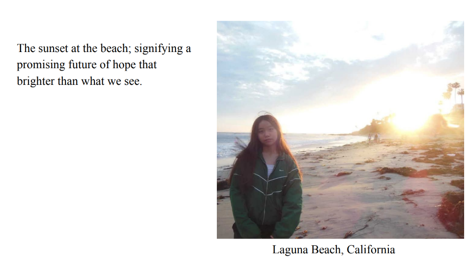 Photo of a teenager with long hair standing on a beach during sunset. Caption: Laguna Beach, California. Text: The sunset at the beach; signifying a 
promising future of hope that 
brighter than what we see.
